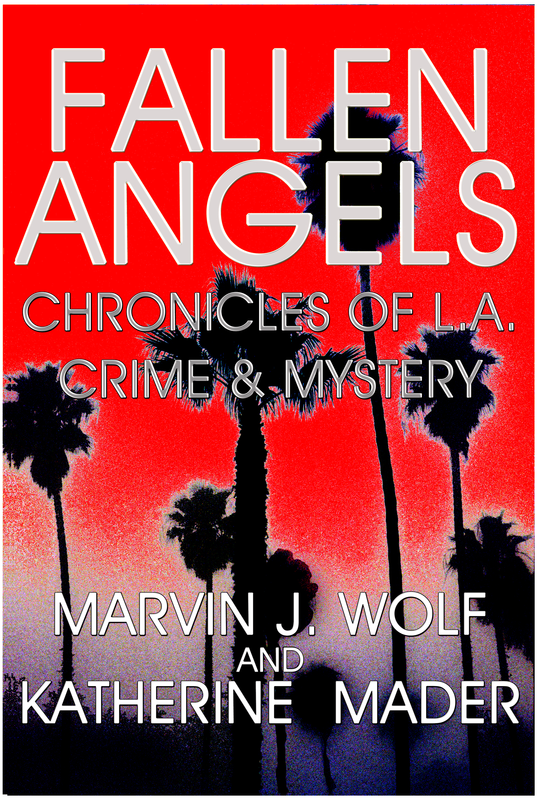 'Fallen Angels, Chronicles of L.A. Crime & Mystery,' by Marvin J. Wolf and Katherine Mader. 'Clever and entertaining. A book you will remember!'